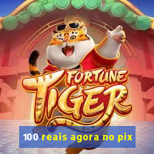 100 reais agora no pix